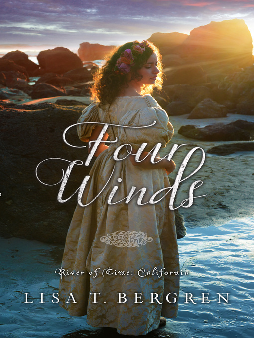 Title details for Four Winds (River of Time California, Book 2) by Lisa T. Bergren - Available
